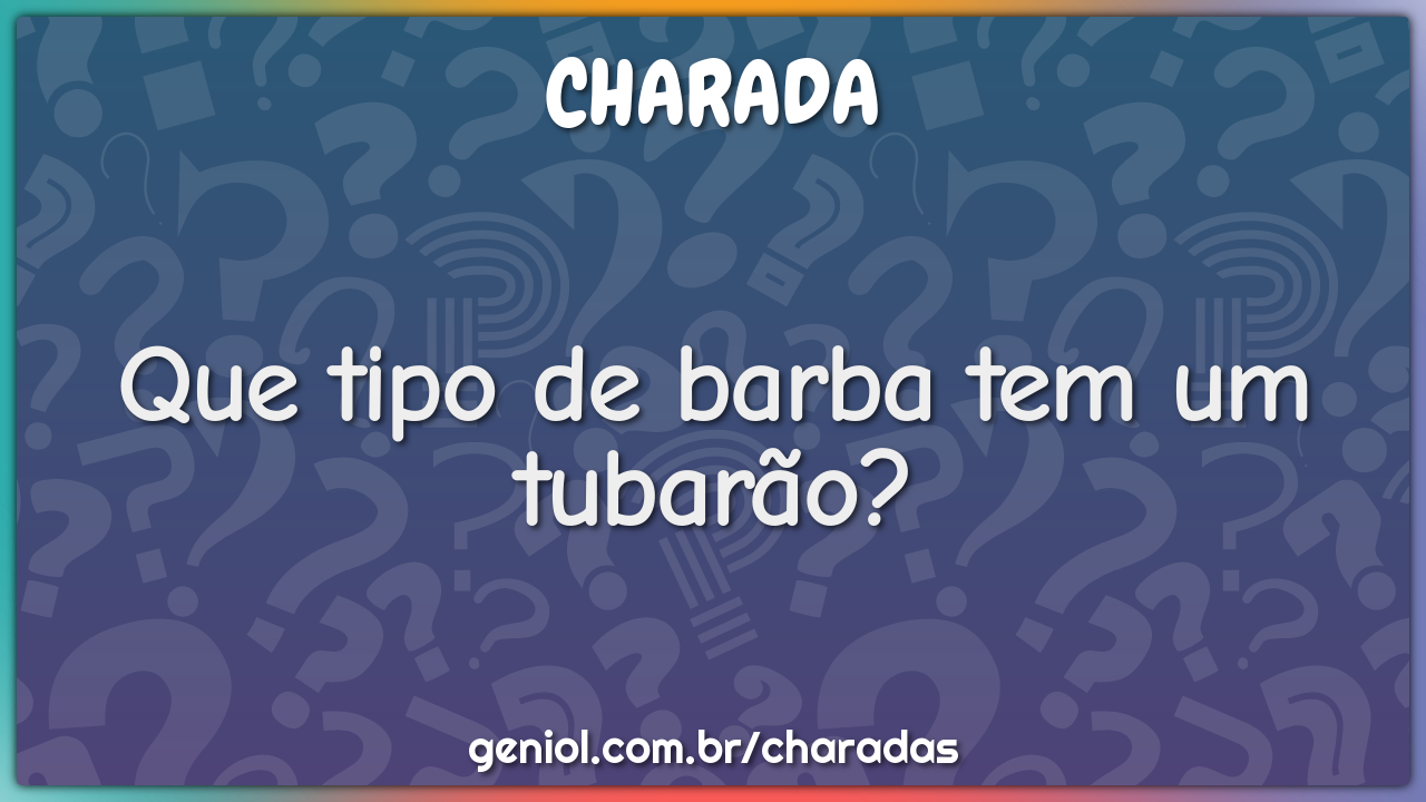 Que tipo de barba tem um tubarão?