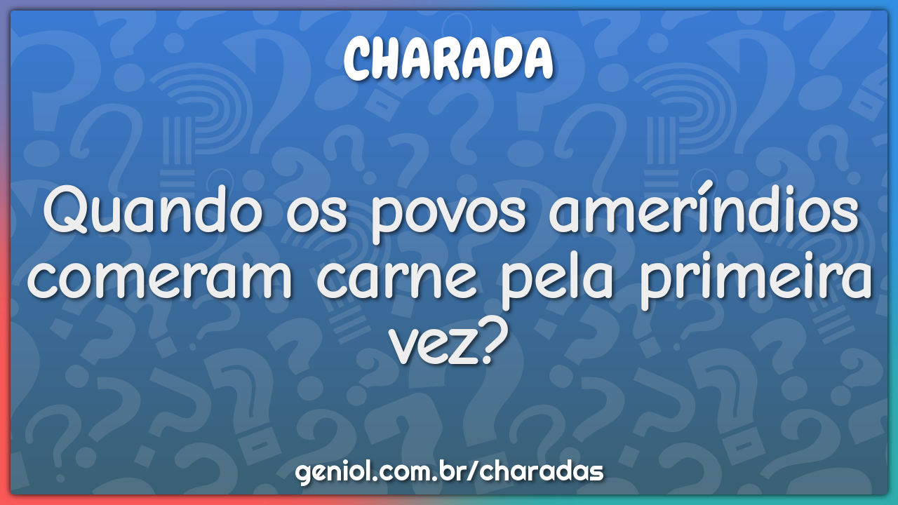 Quando os povos ameríndios comeram carne pela primeira vez?