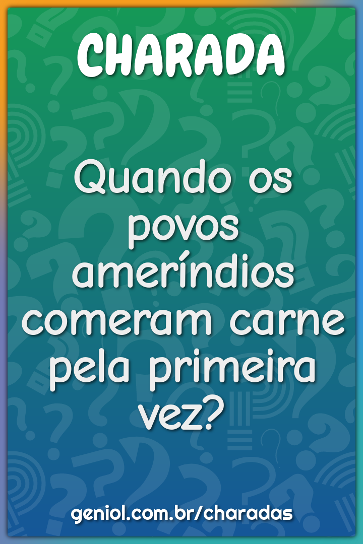 Quando os povos ameríndios comeram carne pela primeira vez?