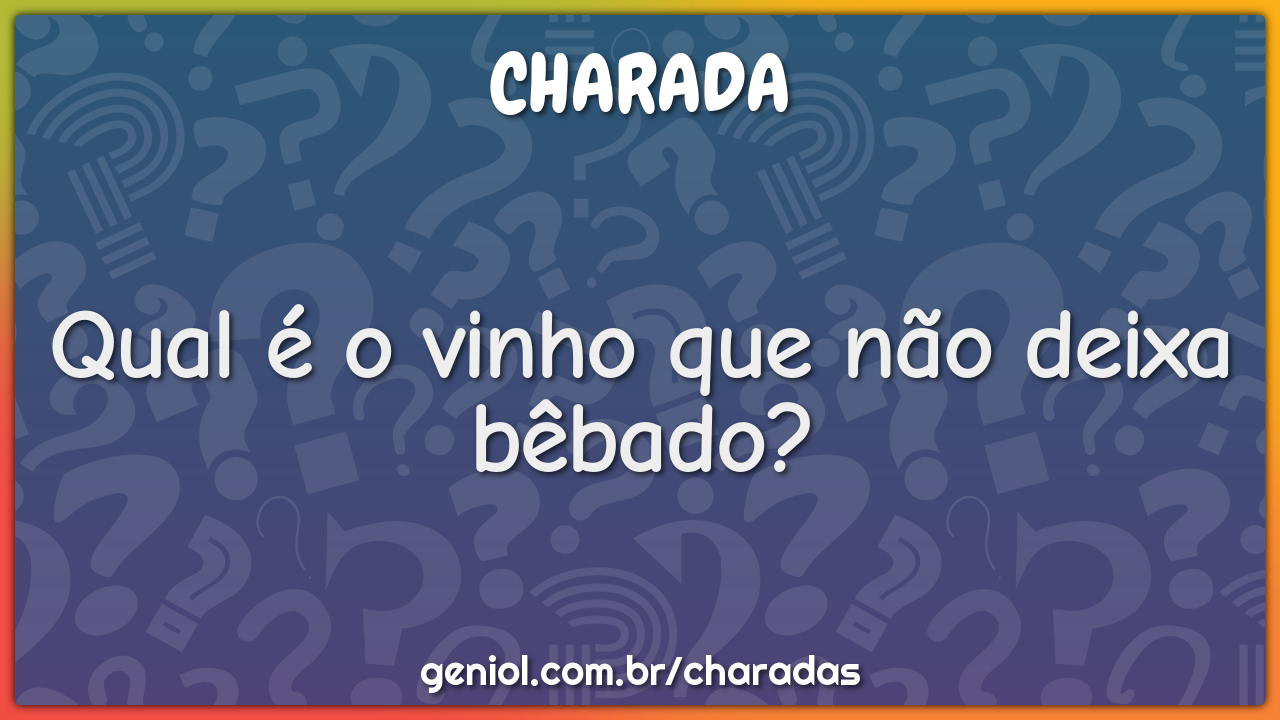 Qual é o vinho que não deixa bêbado?