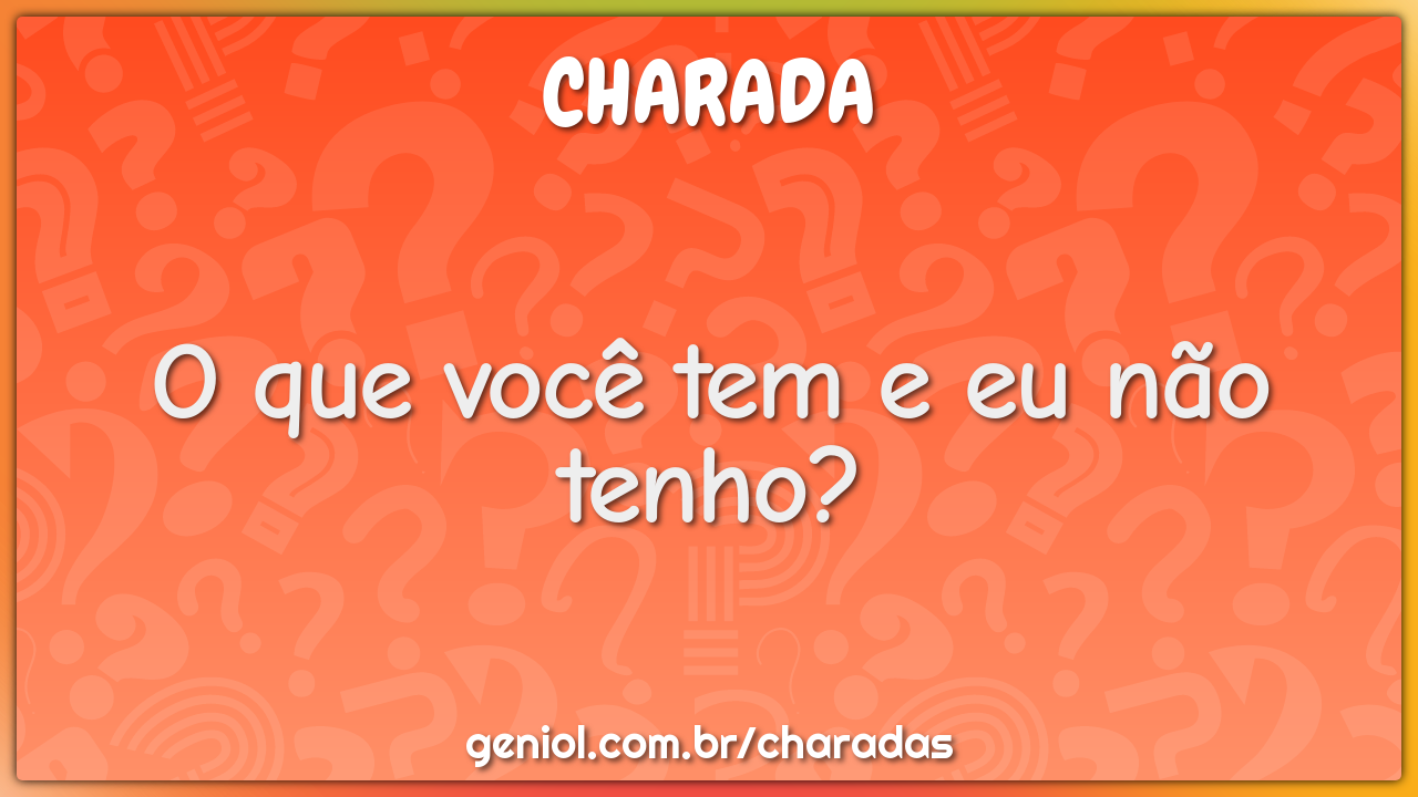 A que pergunta você não pode responder não? - Charada e Resposta - Geniol