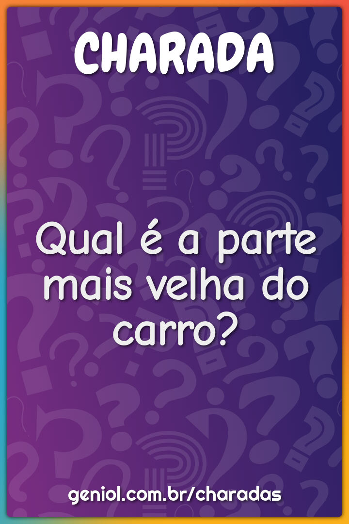 Qual é a parte mais velha do carro?