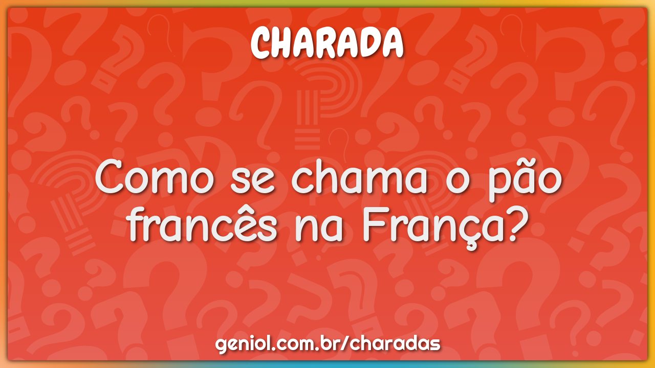 Como se chama o pão francês na França?