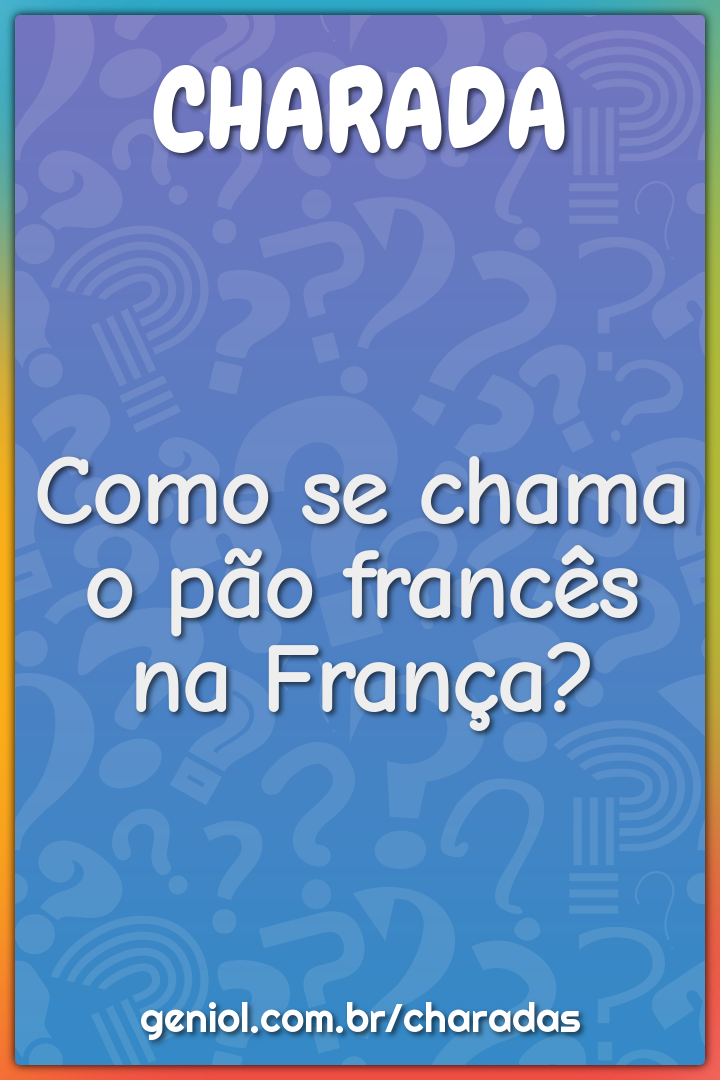 Como se chama o pão francês na França?