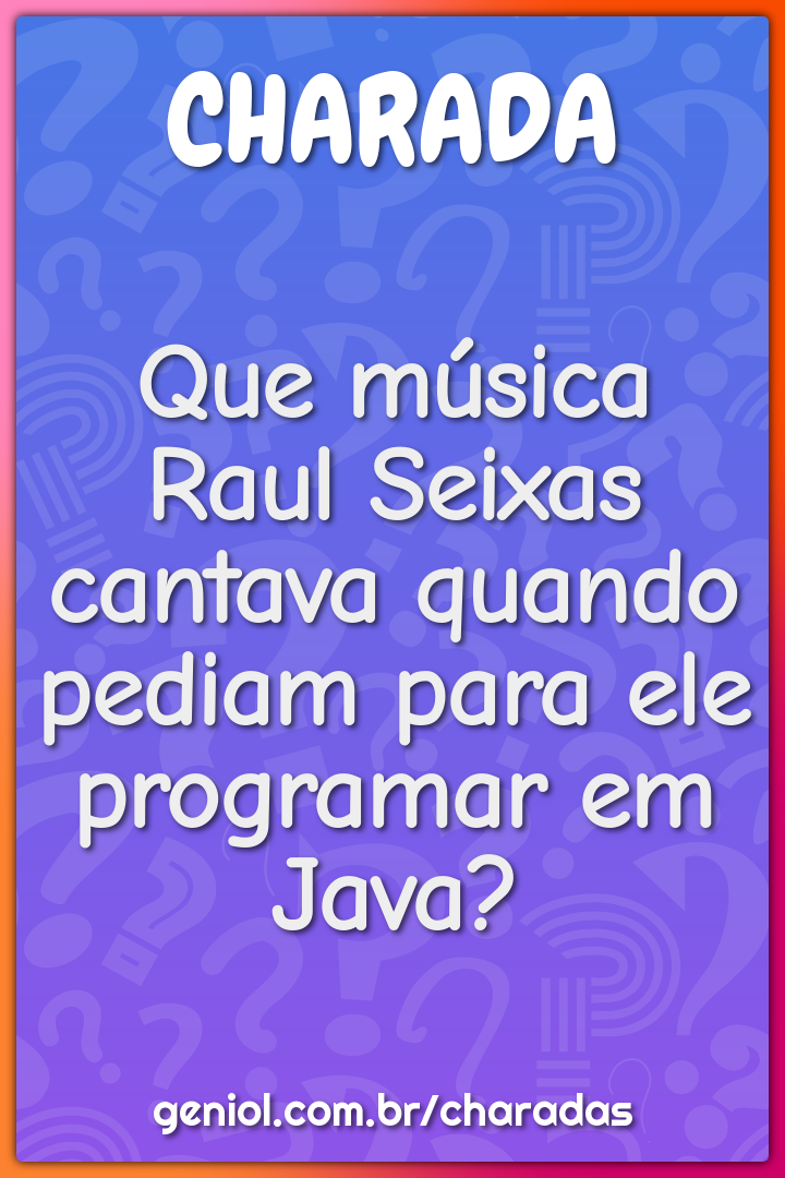 Que música Raul Seixas cantava quando pediam para ele programar em...