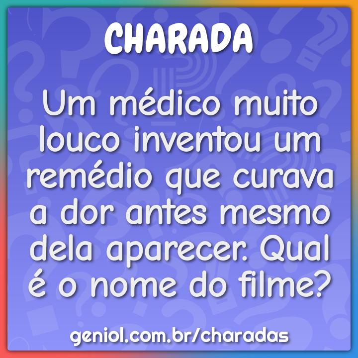 Um médico muito louco inventou um remédio que curava a dor antes mesmo...