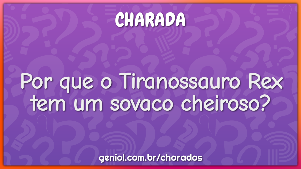 Por que o Tiranossauro Rex tem um sovaco cheiroso?