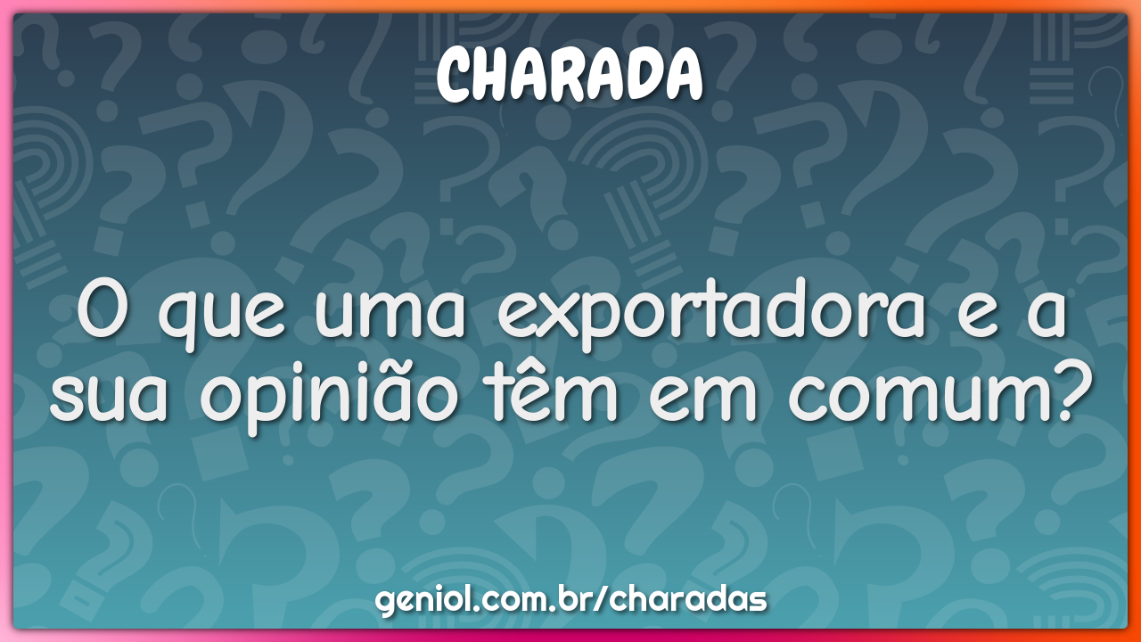 O que uma exportadora e a sua opinião têm em comum?