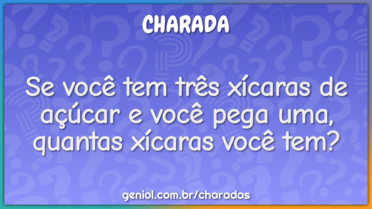 Se você tem três xícaras de açúcar e você pega uma, quantas xícaras...