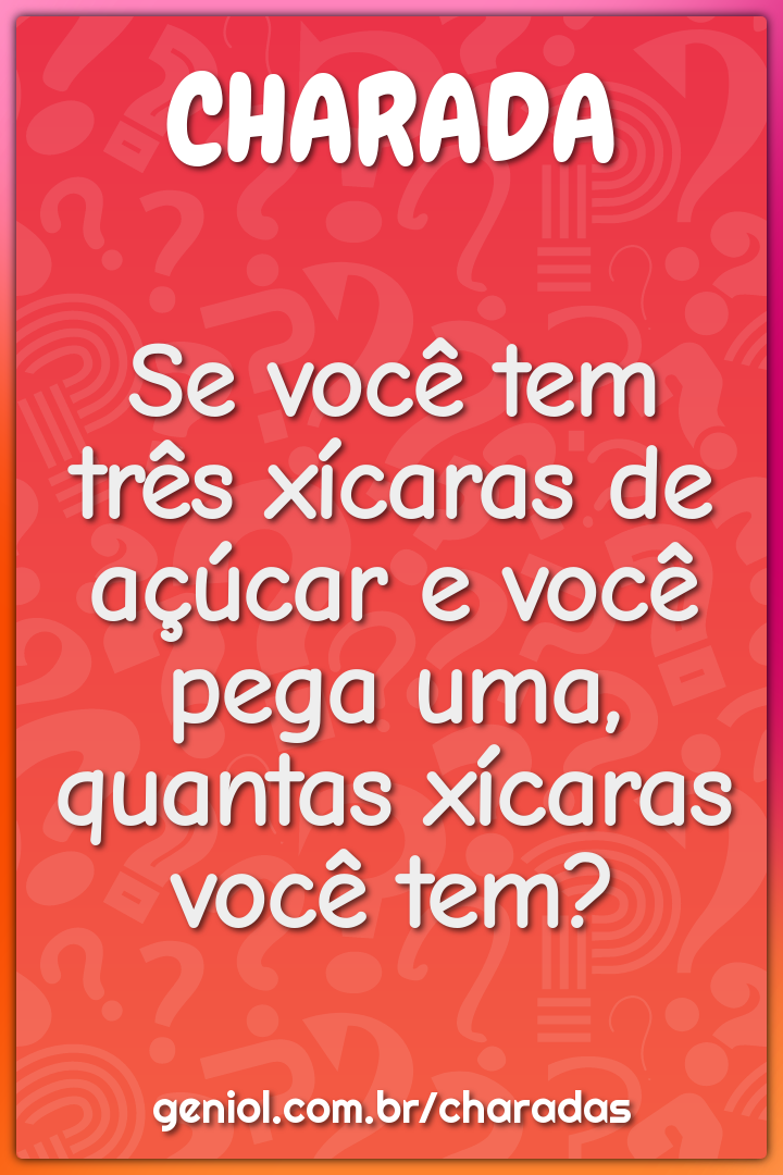 Se você tem três xícaras de açúcar e você pega uma, quantas xícaras...