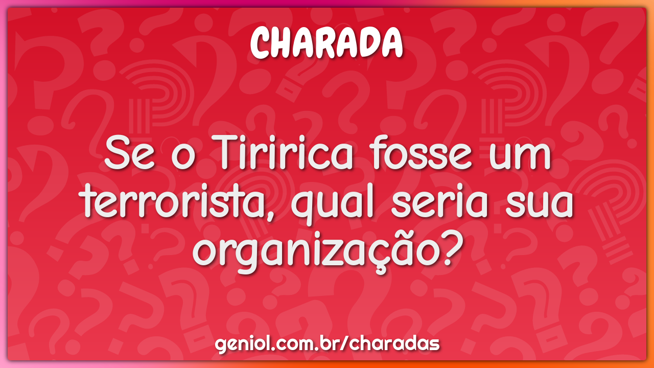 Se o Tiririca fosse um terrorista, qual seria sua organização?