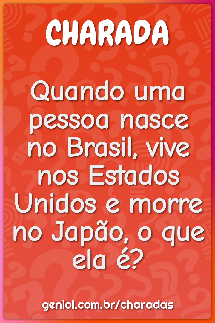 Quando uma pessoa nasce no Brasil, vive nos Estados Unidos e morre no...