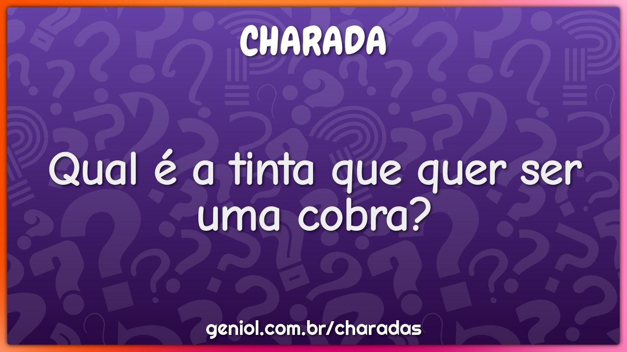 Qual é a tinta que quer ser uma cobra?