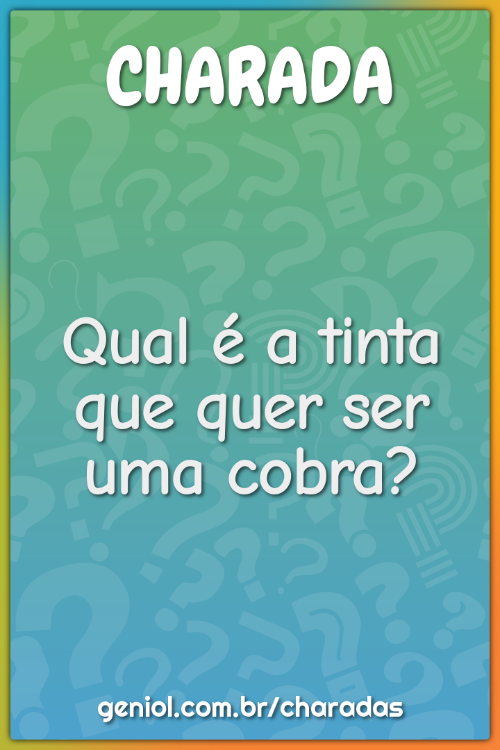 Qual é a tinta que quer ser uma cobra?