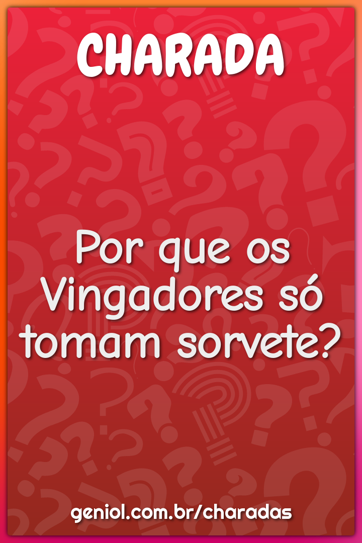 Por que os Vingadores só tomam sorvete?