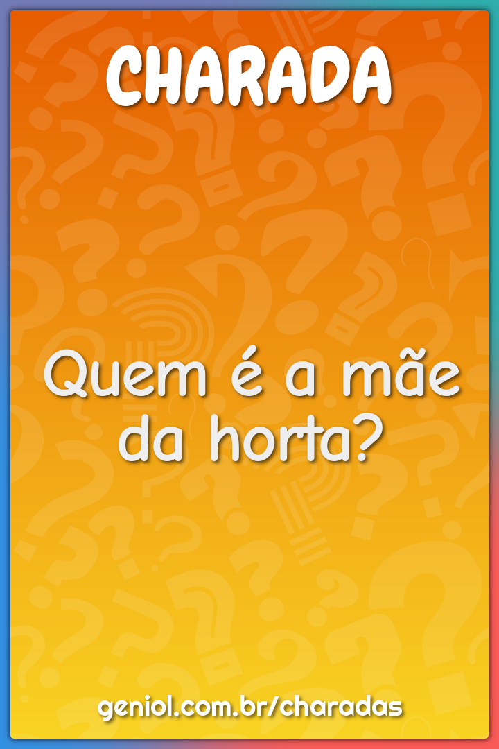 Quem é a mãe da horta?