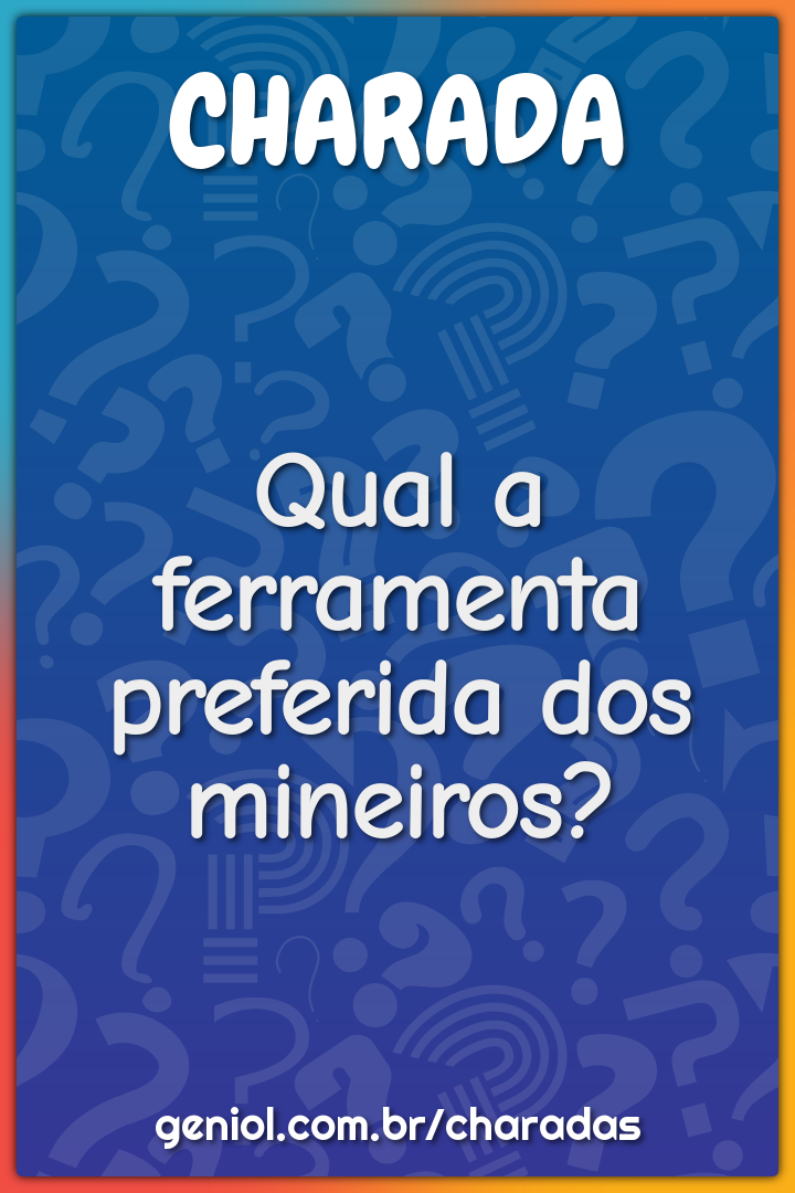 Qual a ferramenta preferida dos mineiros?