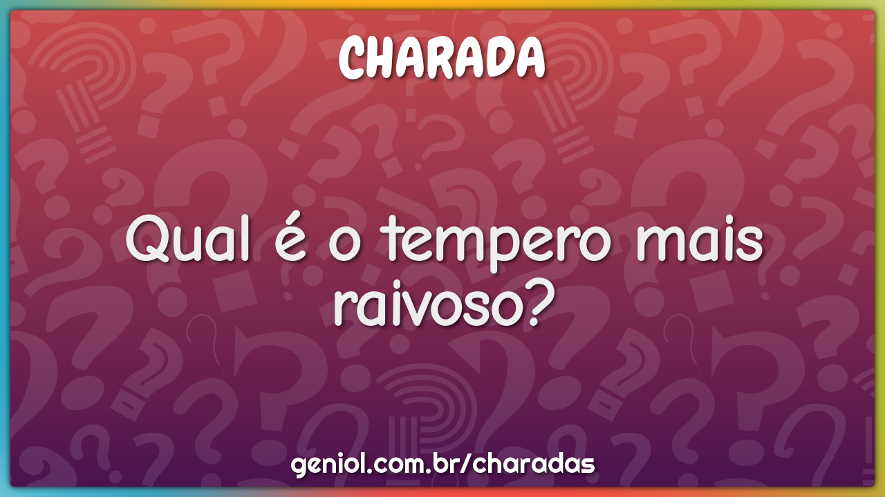 Qual é o tempero mais raivoso?