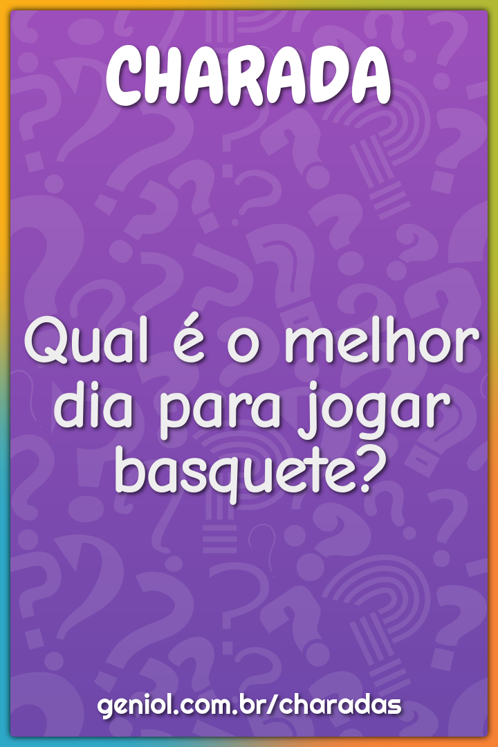 Qual é o melhor dia para jogar basquete?