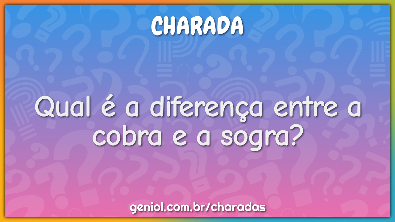 Qual é a diferença entre a cobra e a sogra?