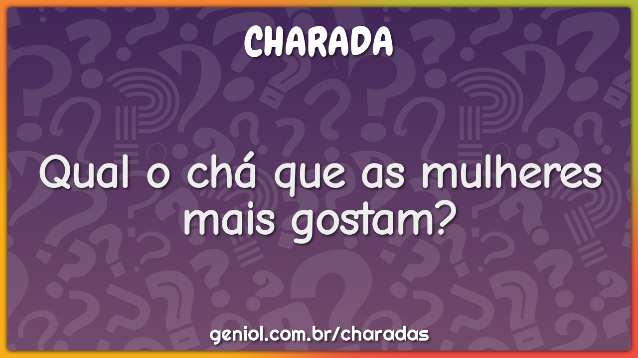 Qual o chá que as mulheres mais gostam?