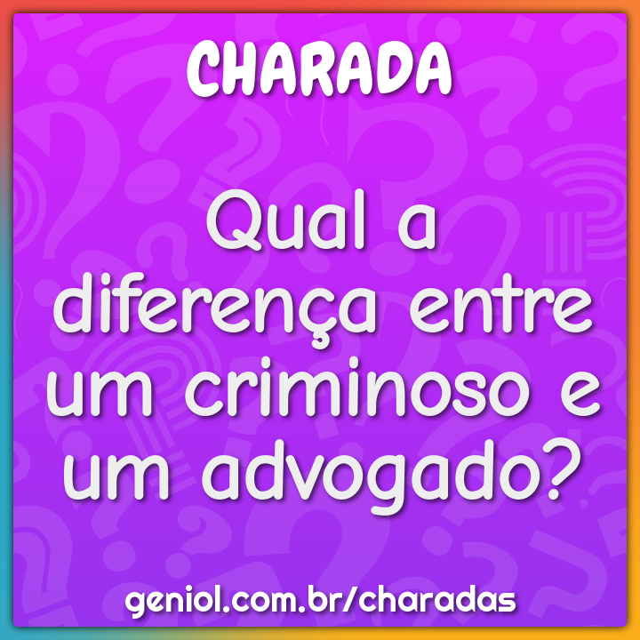 Qual a diferença entre um criminoso e um advogado?