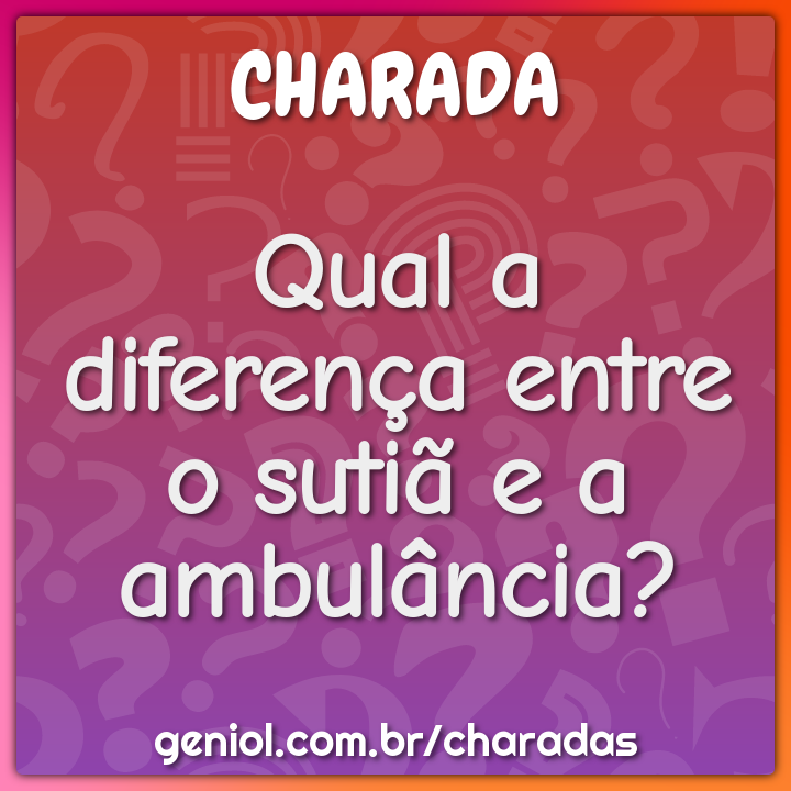 Qual a diferença entre o sutiã e a ambulância?