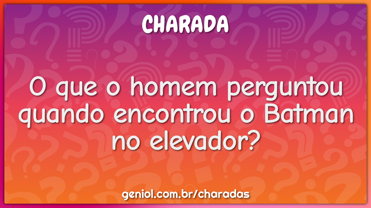 O que o homem perguntou quando encontrou o Batman no elevador?