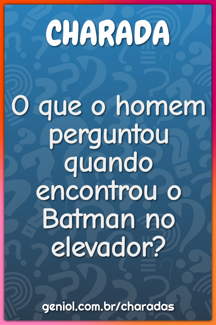 O que o homem perguntou quando encontrou o Batman no elevador?