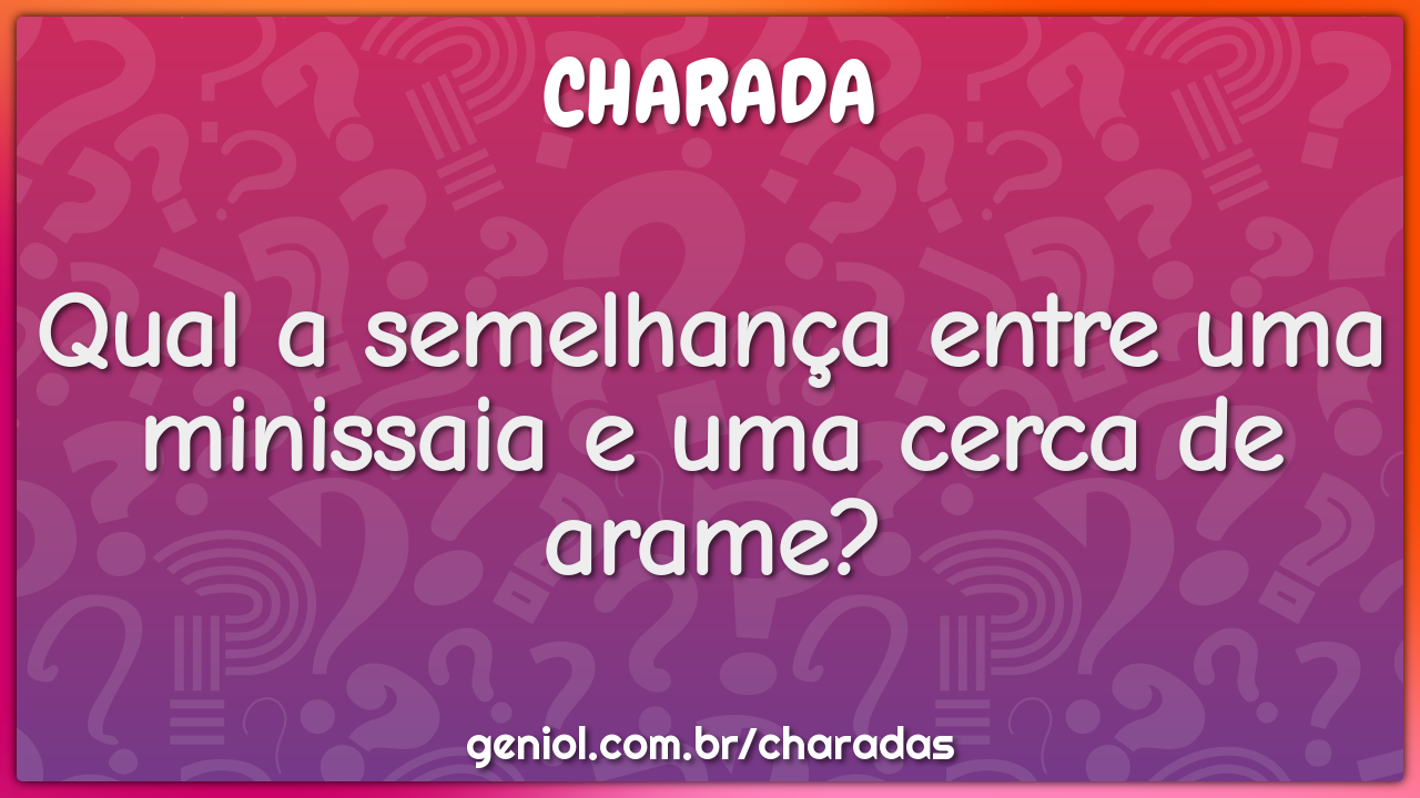 Qual a semelhança entre uma minissaia e uma cerca de arame?