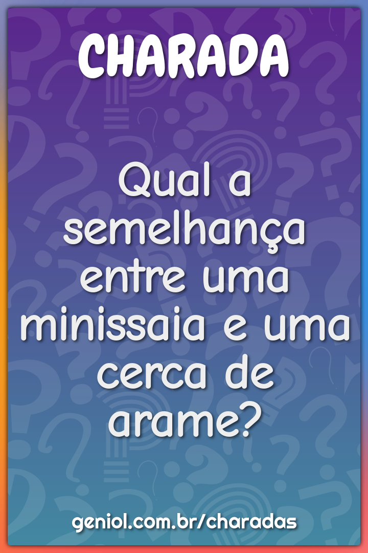 Qual a semelhança entre uma minissaia e uma cerca de arame?