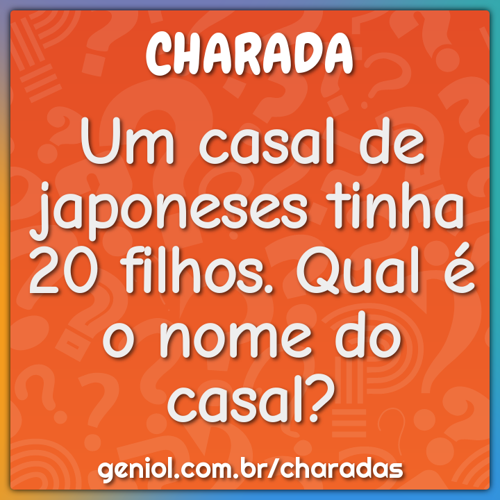 Um casal de japoneses tinha 20 filhos. Qual é o nome do casal?