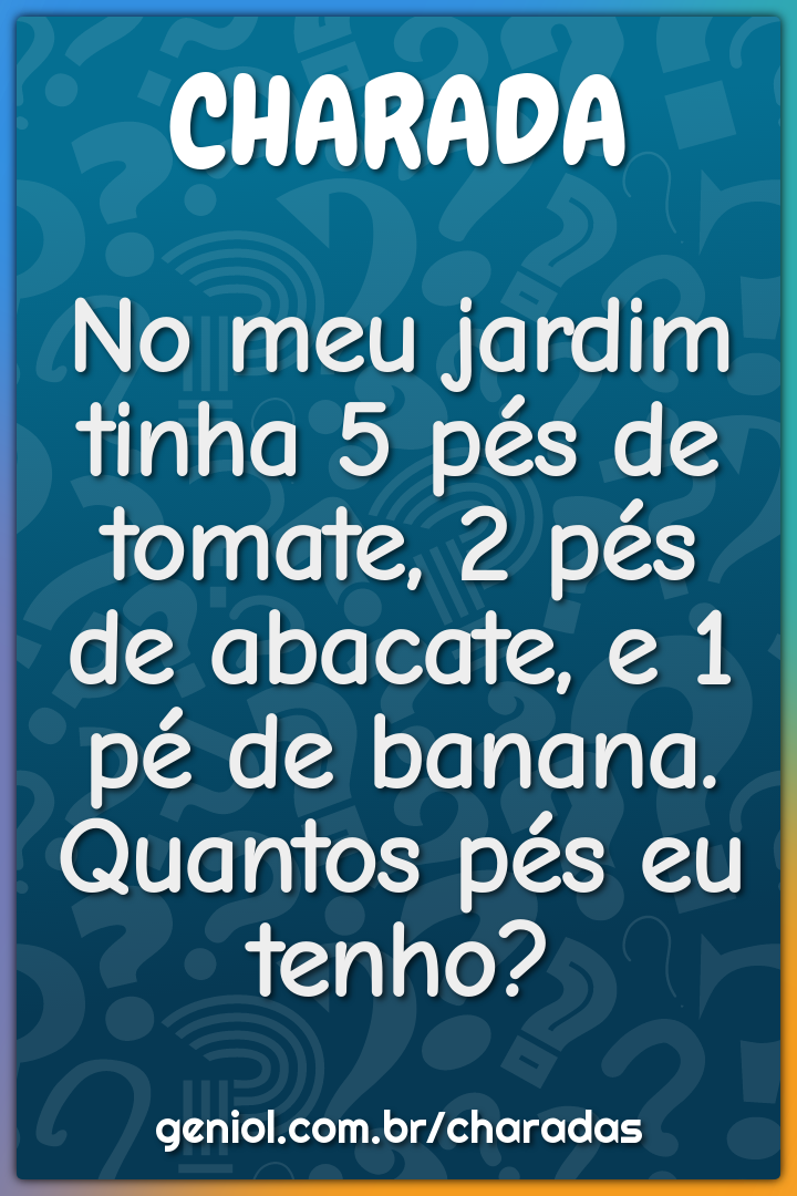 No meu jardim tinha 5 pés de tomate, 2 pés de abacate, e 1 pé de...