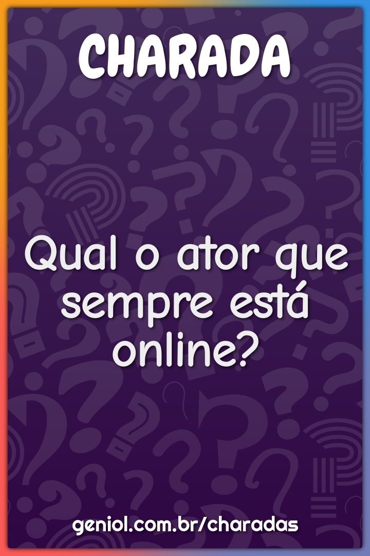 Qual ator está sempre sozinho? - Charada e Resposta - Geniol