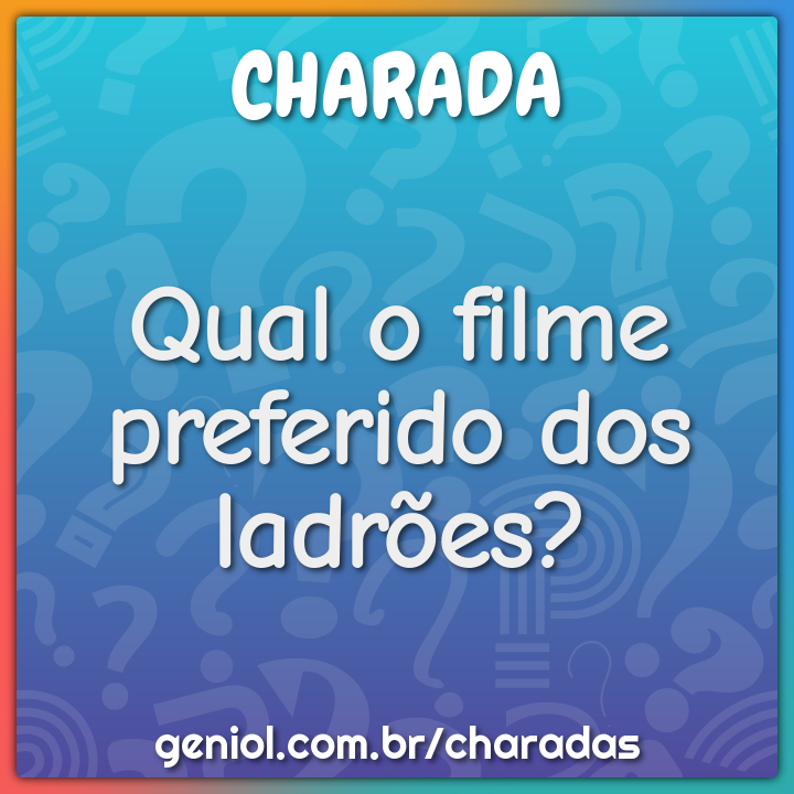 Qual o filme preferido dos ladrões? - Charada e Resposta - Geniol