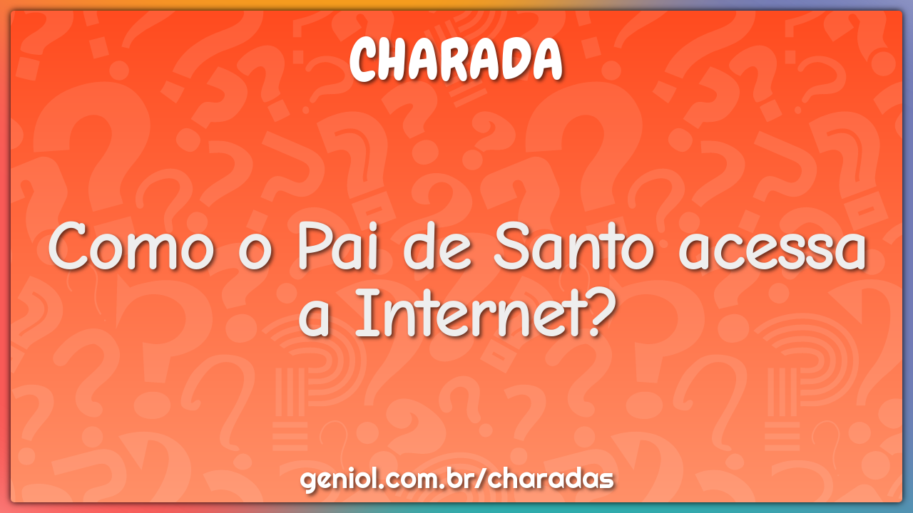Como o Pai de Santo acessa a Internet?