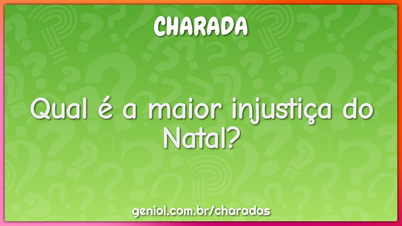 Qual é a maior injustiça do Natal?
