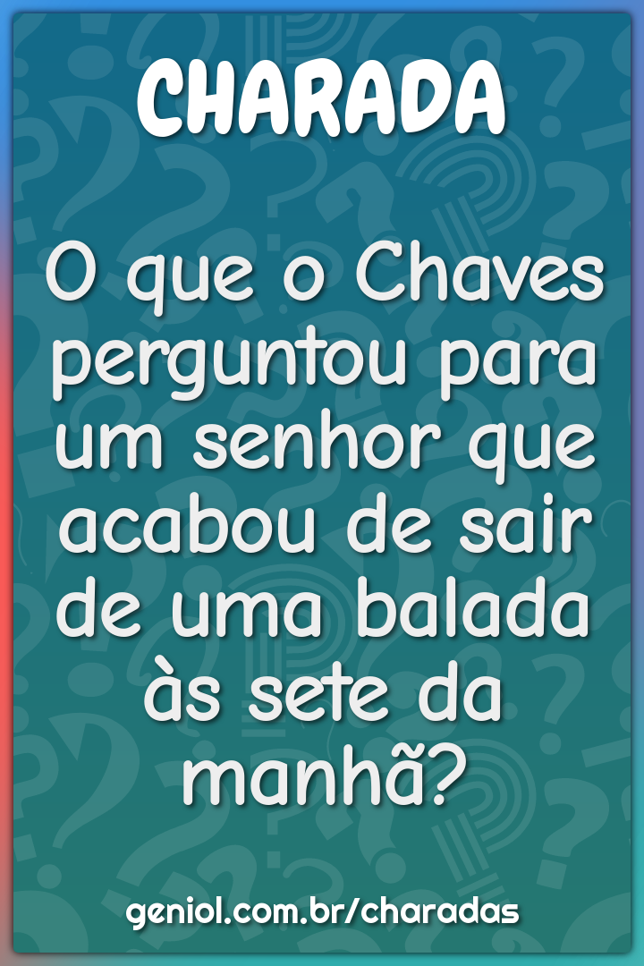 O que o Chaves perguntou para um senhor que acabou de sair de uma...