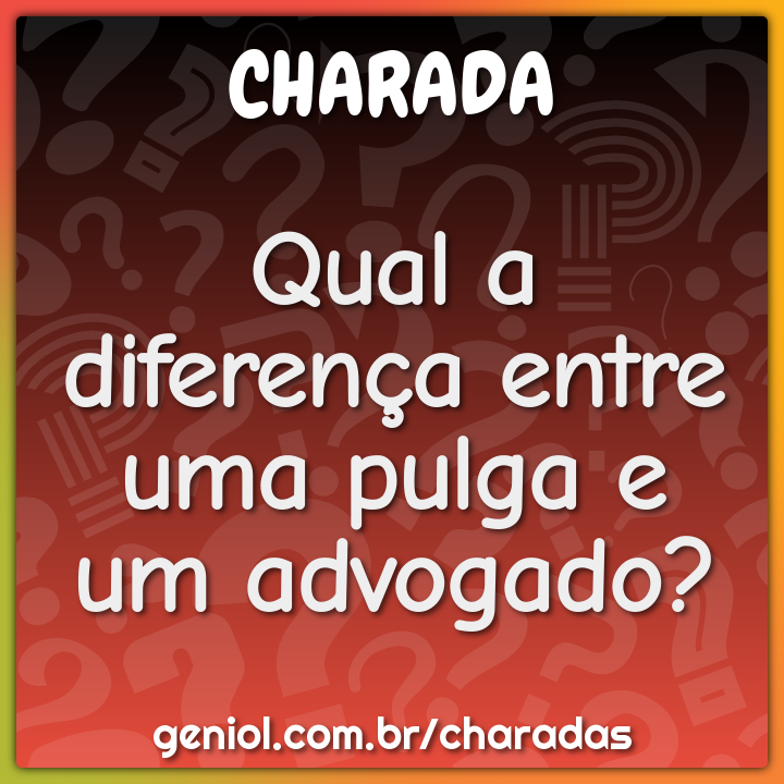 Qual a diferença entre uma pulga e um advogado?