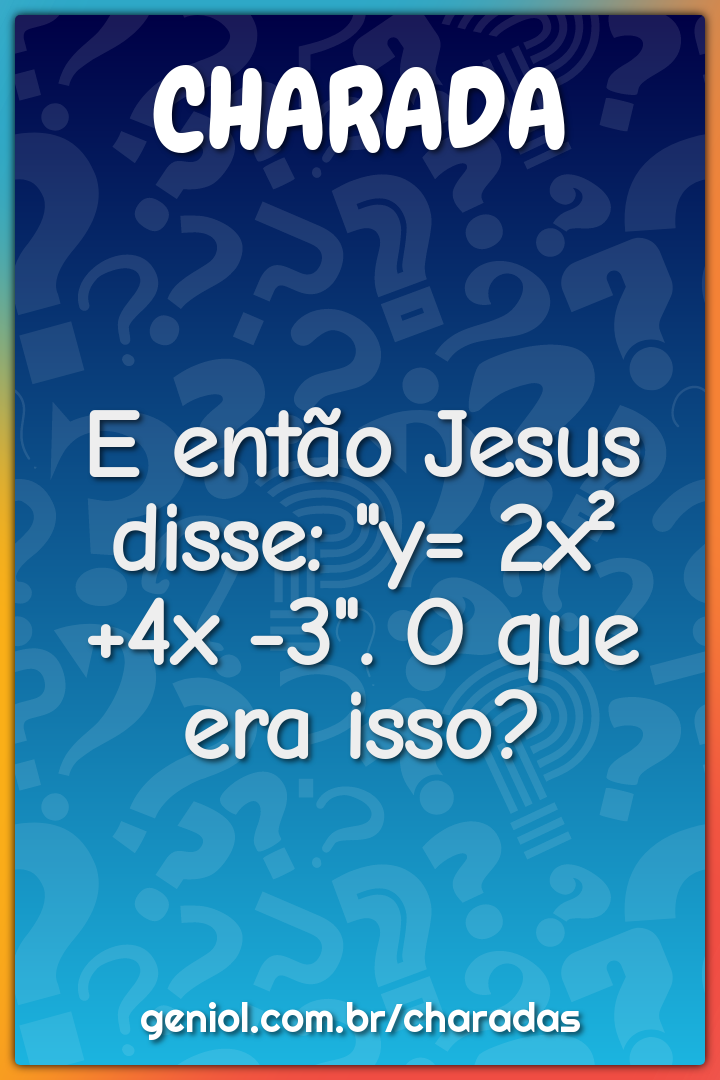 E então Jesus disse: "y= 2x² +4x -3". O que era isso?