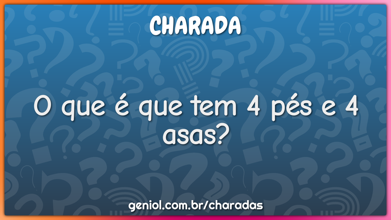 O que é que tem 4 pés e 4 asas?