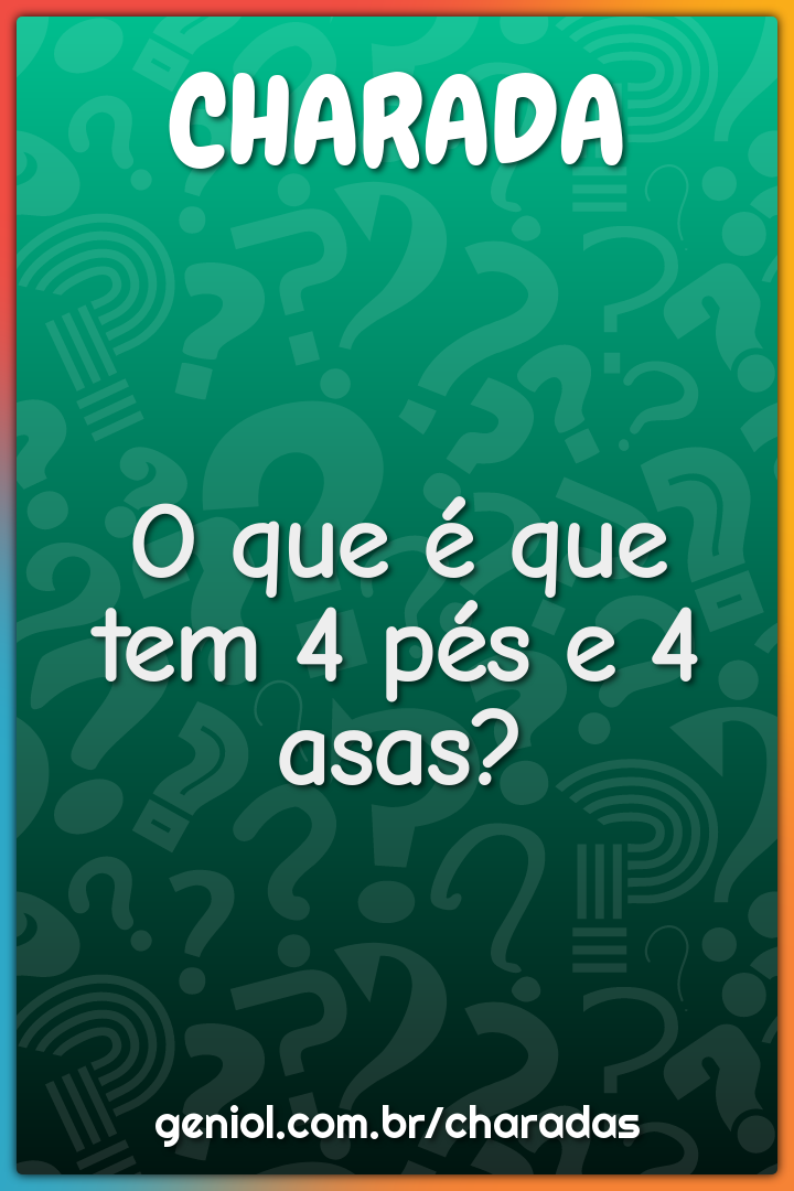 O que é que tem 4 pés e 4 asas?