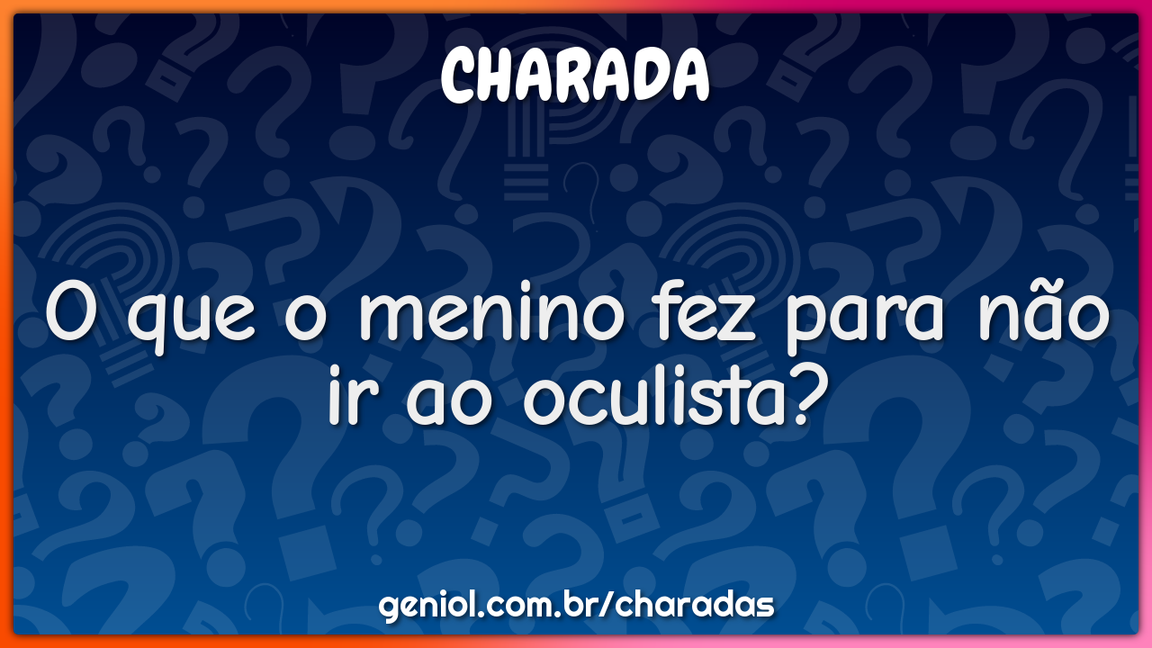 O que o menino fez para não ir ao oculista?