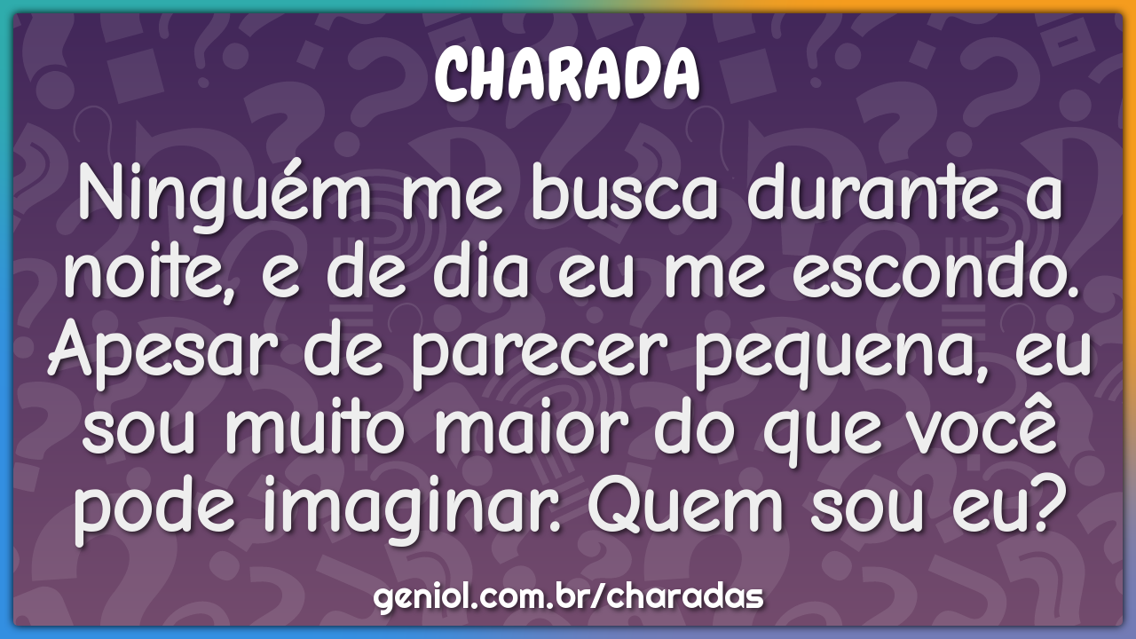 Ninguém me busca durante a noite, e de dia eu me escondo. Apesar de...