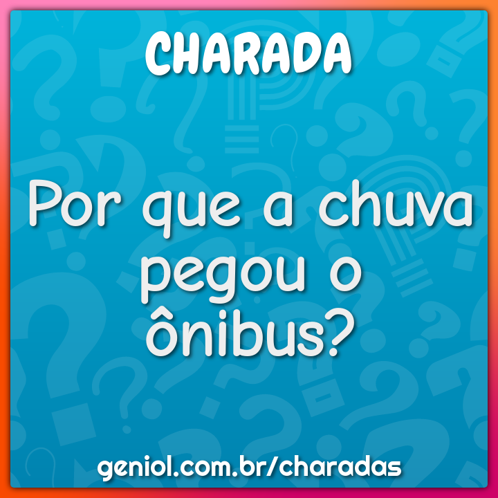 Por que a chuva pegou o ônibus? - Charada e Resposta - Geniol