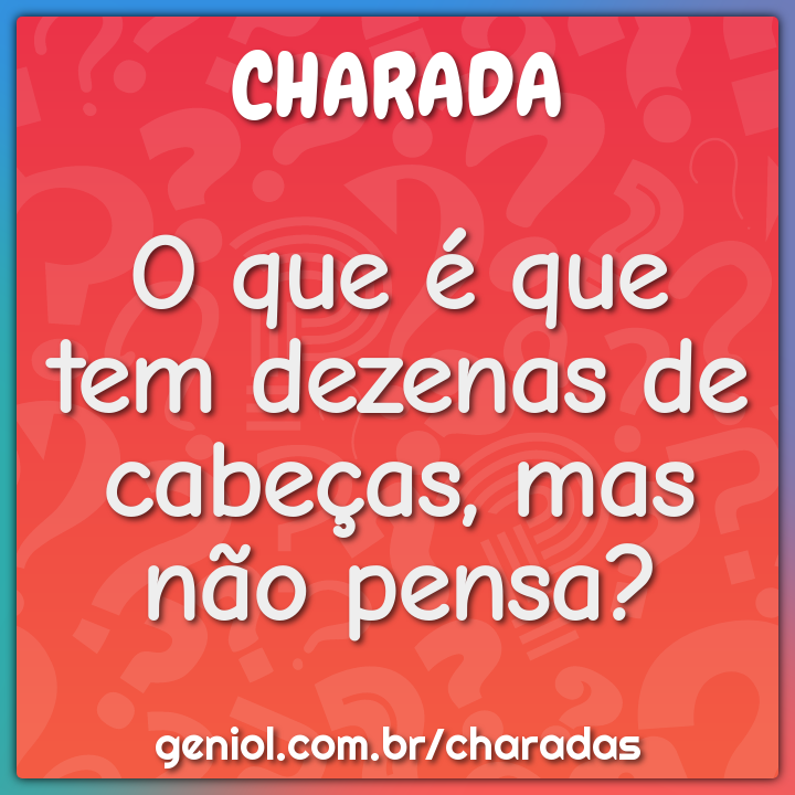 O que é que tem dezenas de cabeças, mas não pensa? - Charada e Resposta ...