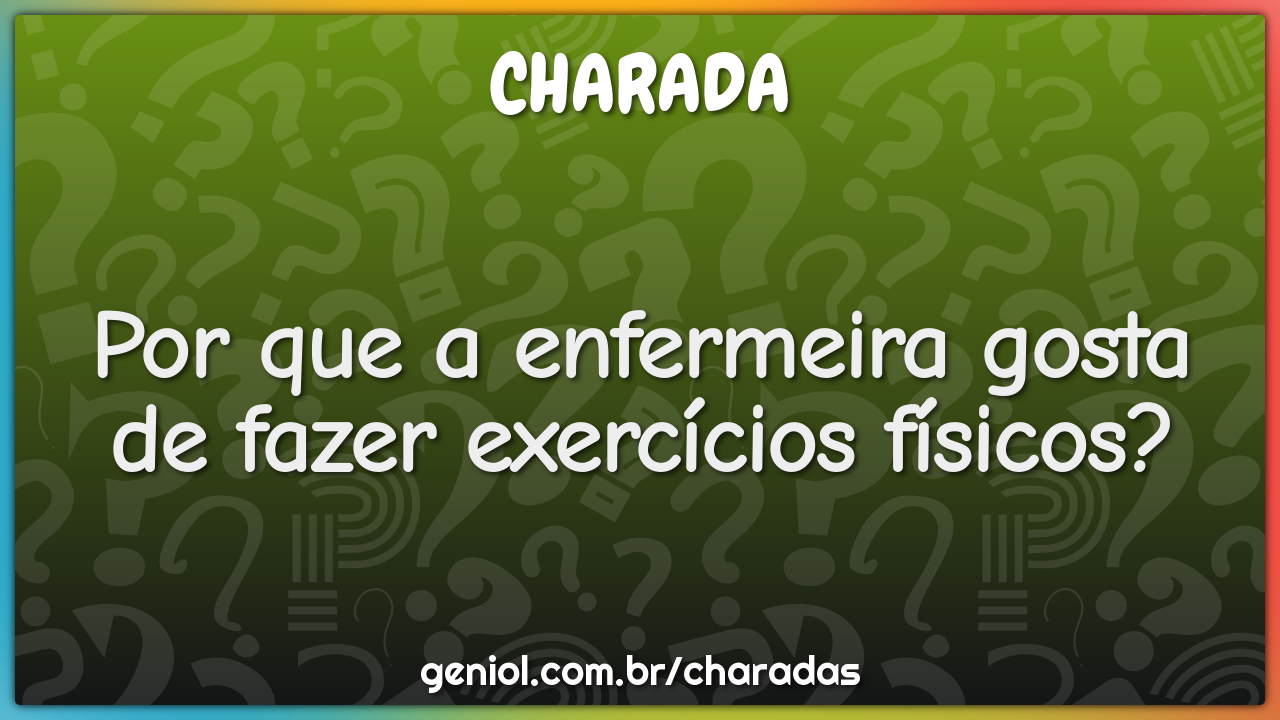 Por que a enfermeira gosta de fazer exercícios físicos?