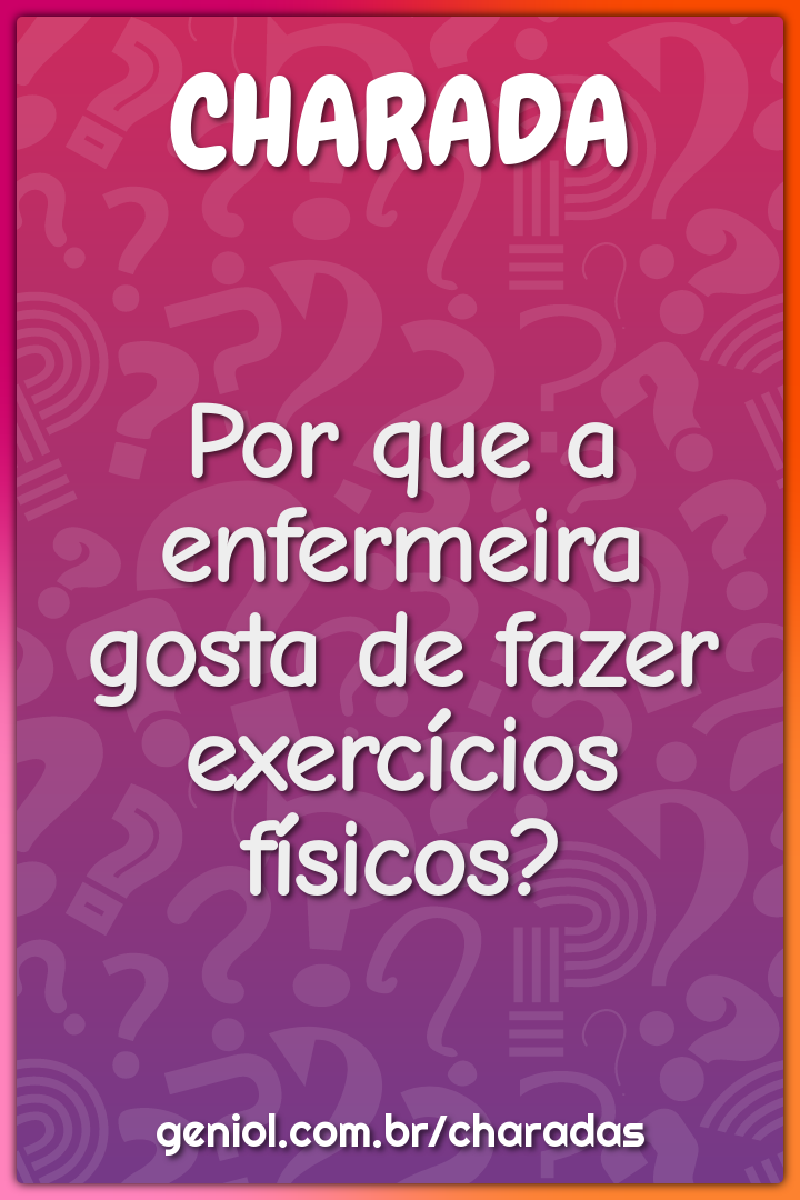 Por que a enfermeira gosta de fazer exercícios físicos?