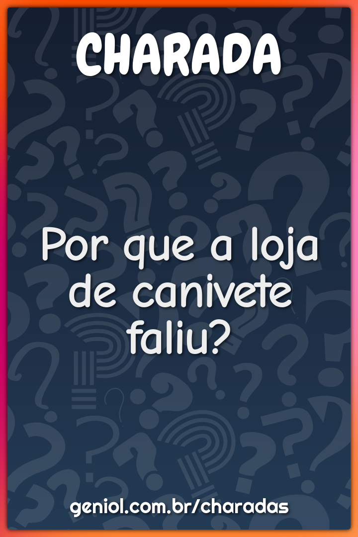 Por que a loja de canivete faliu?