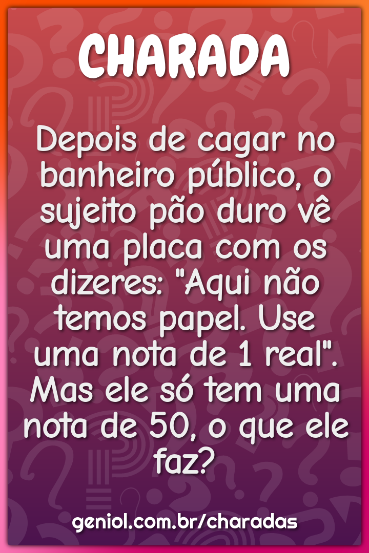 Depois de cagar no banheiro público, o sujeito pão duro vê uma placa...